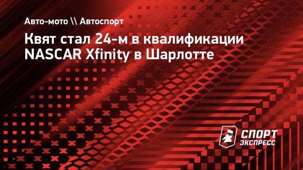 Квят стал 24-м в квалификации NASCAR Xfinity в Шарлотте. Спорт-Экспресс