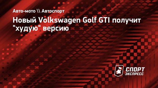 Новый Volkswagen Golf GTI получит 