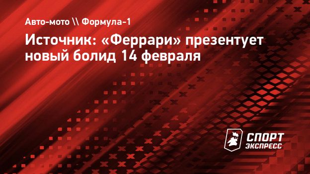 Источник: «Феррари» презентует новый болид 14 февраля. Спорт-Экспресс