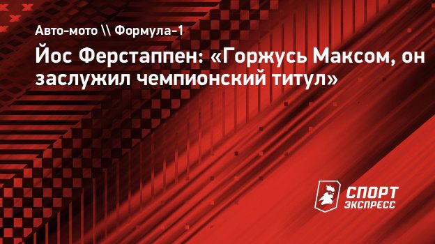 Йос Ферстаппен: «Горжусь Максом, он заслужил чемпионский титул».  Спорт-Экспресс