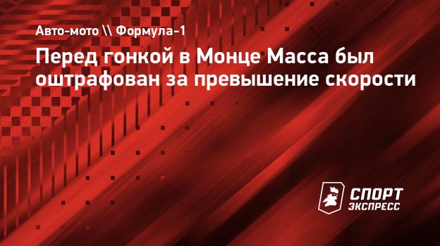 Перед гонкой в Монце Масса был оштрафован за превышение скорости.  Спорт-Экспресс