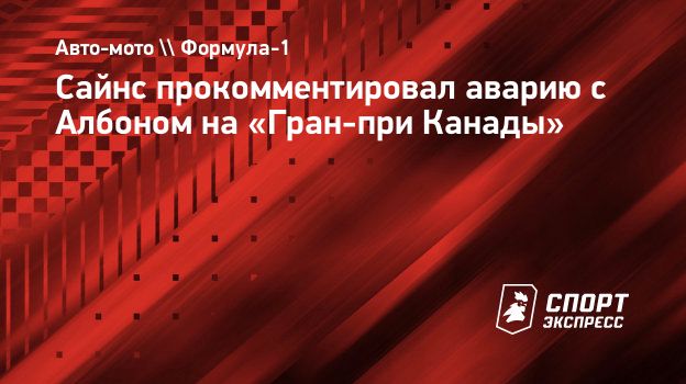 Сайнс прокомментировал аварию с Албоном на «Гран-при Канады». Спорт-Экспресс