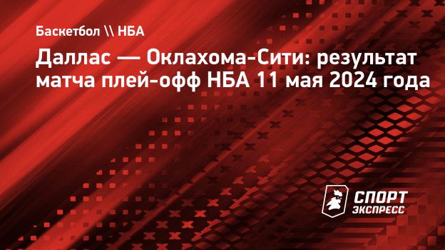 Даллас — Оклахома-Сити: результат матча плей-офф НБА 11 мая 2024 года.  Спорт-Экспресс