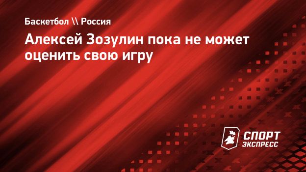 Алексей Зозулин пока не может оценить свою игру. Спорт-Экспресс