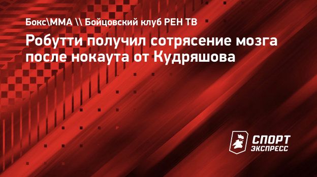 Робутти получил сотрясение мозга после нокаута от Кудряшова. Спорт-Экспресс