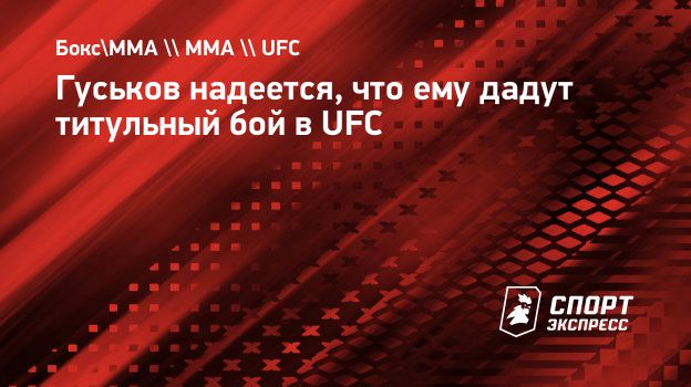 Гуськов надеется, что ему дадут титульный бой в UFC. Спорт-Экспресс