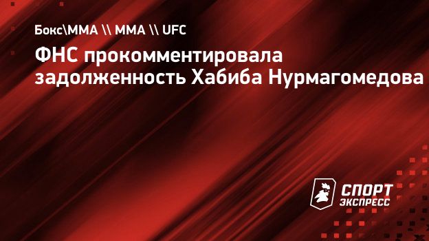 ФНС прокомментировала задолженность Хабиба Нурмагомедова. Спорт-Экспресс