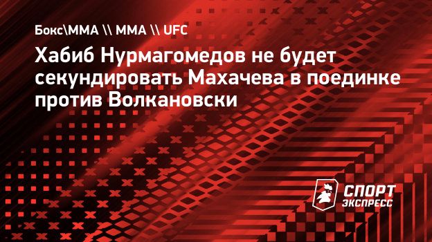 Хабиб Нурмагомедов не будет секундировать Махачева в поединке против  Волкановски. Спорт-Экспресс