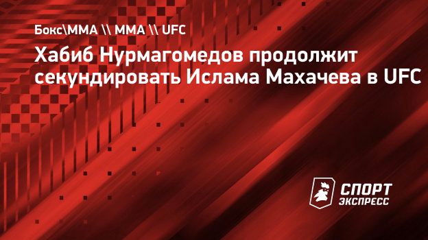 Хабиб Нурмагомедов продолжит секундировать Ислама Махачева в UFC.  Спорт-Экспресс