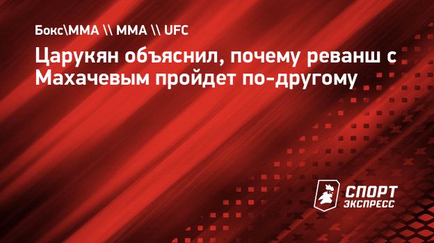 Царукян объяснил, почему реванш с Махачевым пройдет по-другому.  Спорт-Экспресс