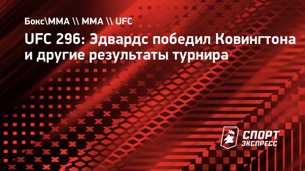 UFC 296: Эдвардс победил Ковингтона и другие результаты турнира. Спорт -Экспресс