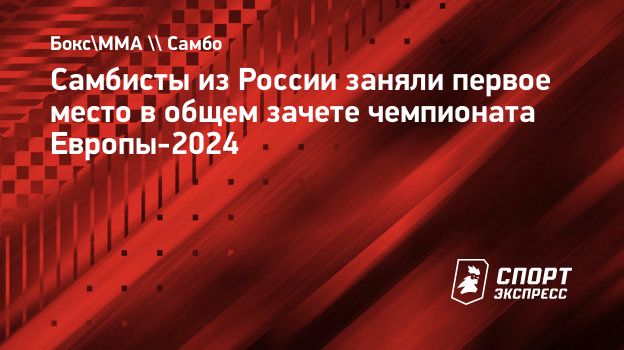 Самбисты из России заняли первое место в общем зачете чемпионата Европы-2024.  Спорт-Экспресс