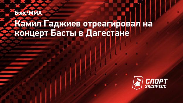 Камил Гаджиев отреагировал на концерт Басты в Дагестане. Спорт-Экспресс