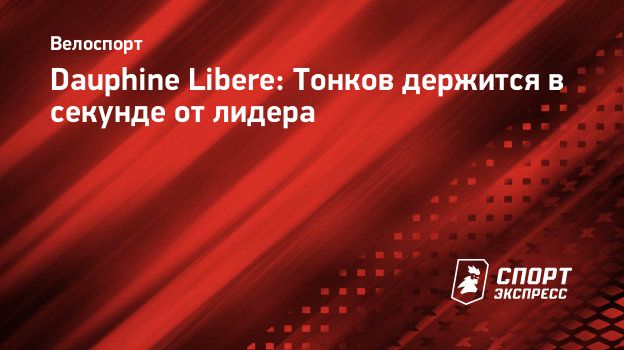 Dauphine Libere: Тонков держится в секунде от лидера. Спорт-Экспресс