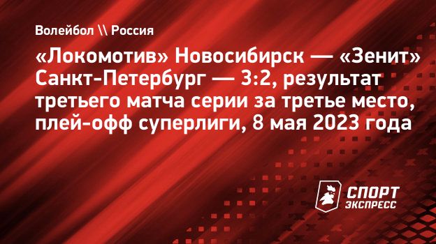 Локомотив» Новосибирск — «Зенит» Санкт-Петербург — 3:2, результат третьего  матча серии за третье место, плей-офф суперлиги, 8 мая 2023 года.  Спорт-Экспресс