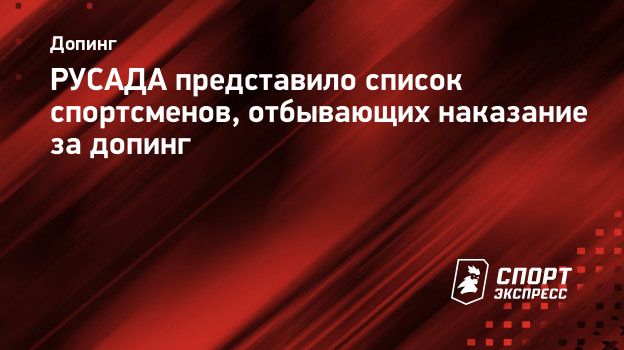 РУСАДА представило список спортсменов, отбывающих наказание за допинг.  Спорт-Экспресс