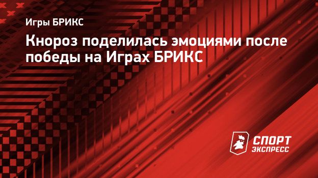 Кнороз поделилась эмоциями после победы на Играх БРИКС. Спорт-Экспресс