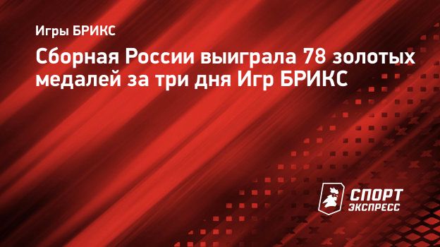 Сборная России выиграла 78 золотых медалей за три дня Игр БРИКС.  Спорт-Экспресс