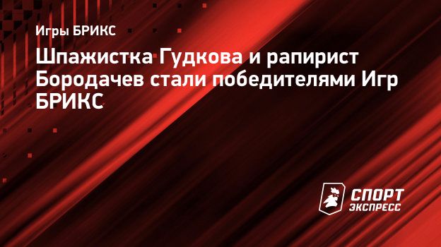 Шпажистка Гудкова и рапирист Бородачев стали победителями Игр БРИКС.  Спорт-Экспресс