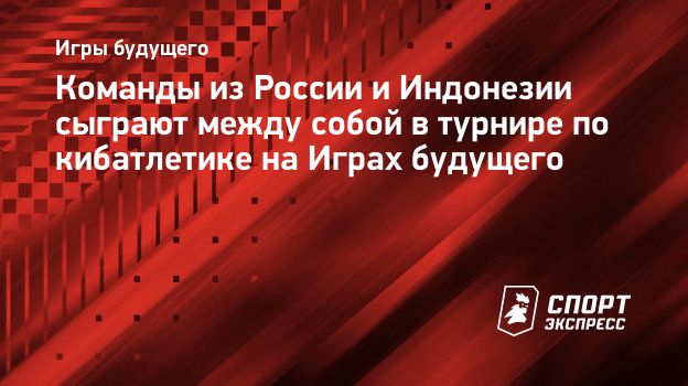 Команды из России и Индонезии сыграют между собой в турнире по кибатлетике  на Играх будущего. Спорт-Экспресс