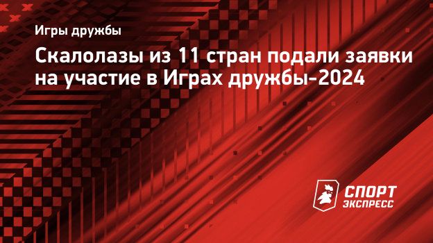 Скалолазы из 11 стран подали заявки на участие в Играх дружбы-2024.  Спорт-Экспресс