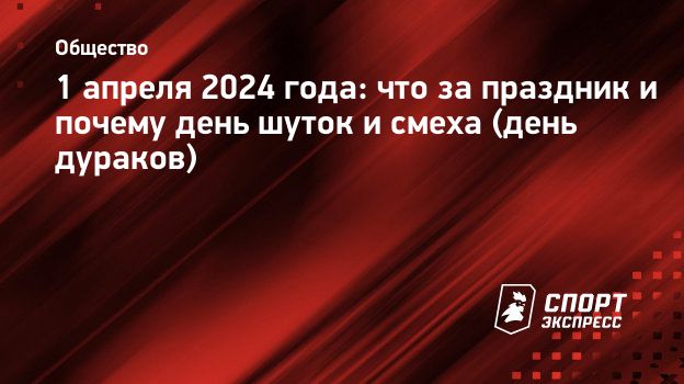 1 апреля 2024 года: что за праздник и почему день шуток и смеха (день  дураков). Спорт-Экспресс