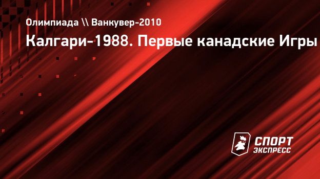 Калгари-1988. Первые канадские Игры. Спорт-Экспресс