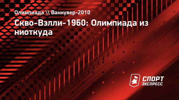 Скво-Вэлли-1960: Олимпиада из ниоткуда. Спорт-Экспресс