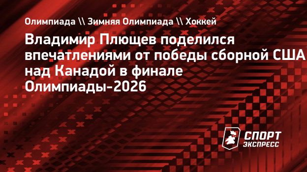 Плющев о финале Олимпиады-2026: «Американцы вытерпели, дождались своего момента и использовали его»