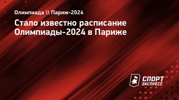 Стало известно расписание Олимпиады-2024 в Париже. Спорт-Экспресс