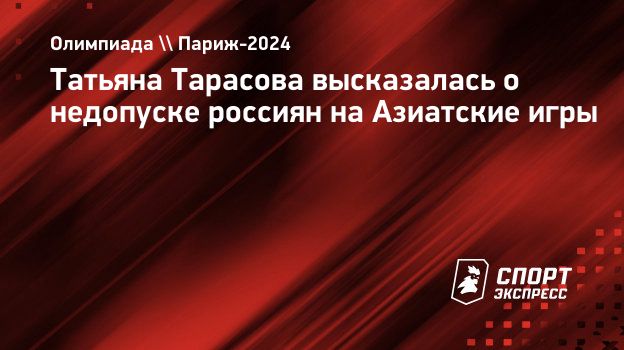 Татьяна Тарасова высказалась о недопуске россиян на Азиатские игры. Спорт -Экспресс