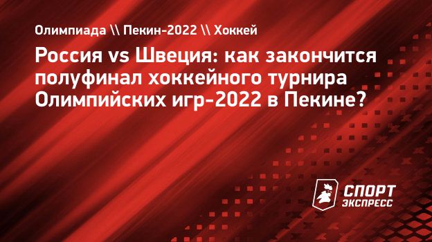 Россия vs Швеция: как закончится полуфинал хоккейного турнира Олимпийских  игр-2022 в Пекине? Спорт-Экспресс