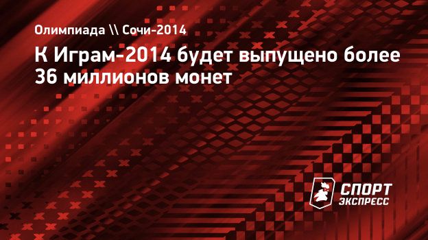 К Играм-2014 будет выпущено более 36 миллионов монет. Спорт-Экспресс