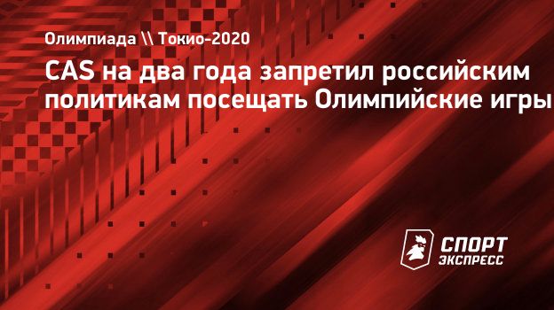 CAS на два года запретил российским политикам посещать Олимпийские игры.  Спорт-Экспресс