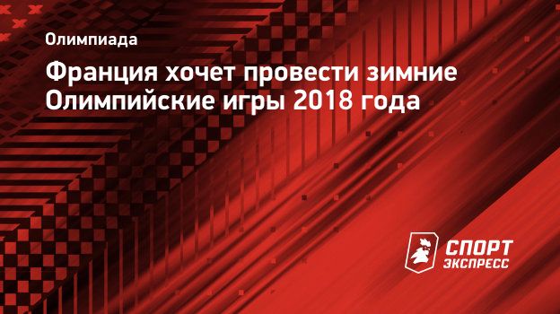 Франция хочет провести зимние Олимпийские игры 2018 года. Спорт-Экспресс