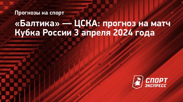 Балтика» — ЦСКА: прогноз на матч Кубка России 3 апреля 2024 года.  Спорт-Экспресс