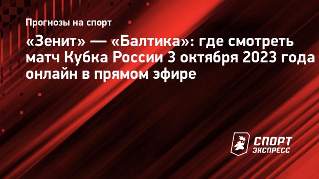 Зенит» — «Балтика»: где смотреть матч Кубка России 3 октября 2023 года  онлайн в прямом эфире. Спорт-Экспресс