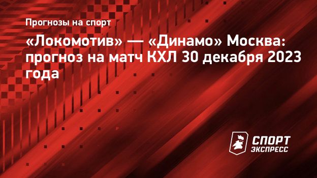 Локомотив» — «Динамо» Москва: прогноз на матч КХЛ 30 декабря 2023 года.  Спорт-Экспресс