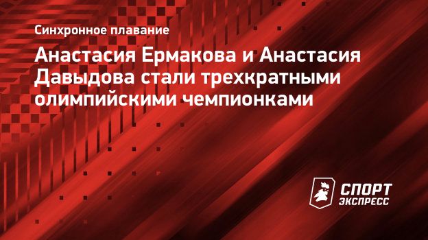 Анастасия Ермакова и Анастасия Давыдова стали трехкратными олимпийскими  чемпионками. Спорт-Экспресс