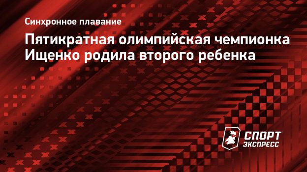 Пятикратная олимпийская чемпионка Ищенко родила второго ребенка.  Спорт-Экспресс