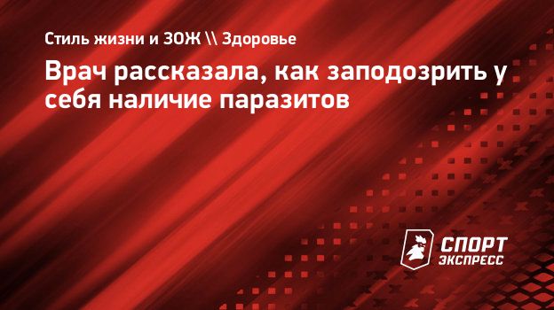 Врач рассказала, как заподозрить у себя наличие паразитов. Спорт-Экспресс