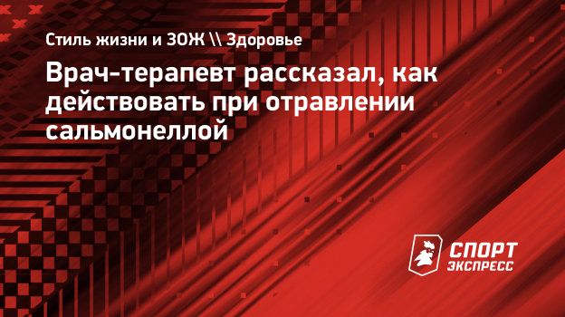 Врач-терапевт рассказал, как действовать при отравлении сальмонеллой.  Спорт-Экспресс