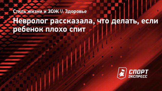 Невролог рассказала, что делать, если ребенок плохо спит. Спорт-Экспресс