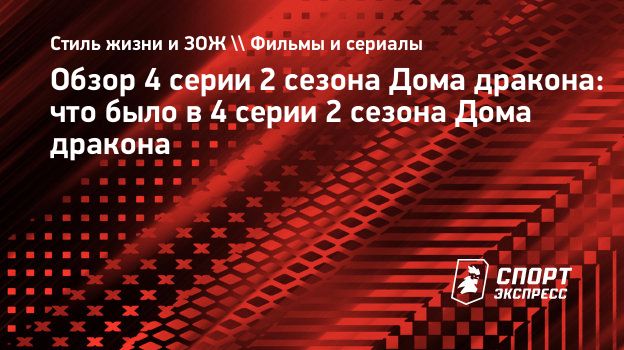 Обзор 4 серии 2 сезона Дома дракона: что было в 4 серии 2 сезона Дома  дракона. Спорт-Экспресс