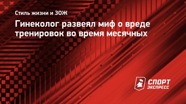 Гинеколог развеял миф о вреде тренировок во время месячных. Спорт-Экспресс