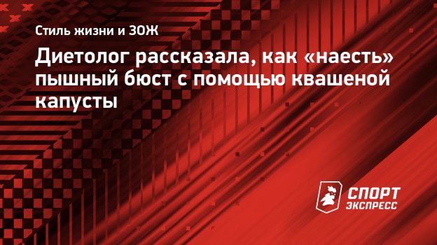 Диетолог рассказала, как «наесть» пышный бюст с помощью квашеной капусты.  Спорт-Экспресс