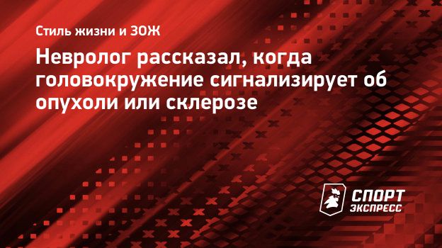 Невролог рассказал, когда головокружение сигнализирует об опухоли или  склерозе. Спорт-Экспресс