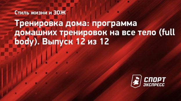 Тренировка дома: программа домашних тренировок на все тело (full body).  Выпуск 12 из 12. Спорт-Экспресс