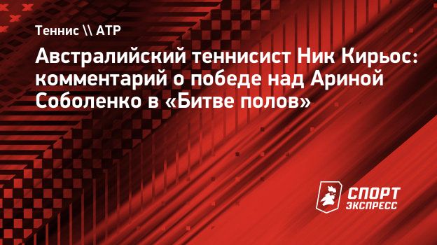 Кирьос — о матче с Соболенко: «Она двигалась по корту и била так, как это делают некоторые топы-мужчины»