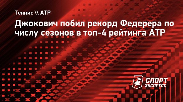 Джокович побил рекорд Федерера по числу сезонов в топ-4 рейтинга ATP